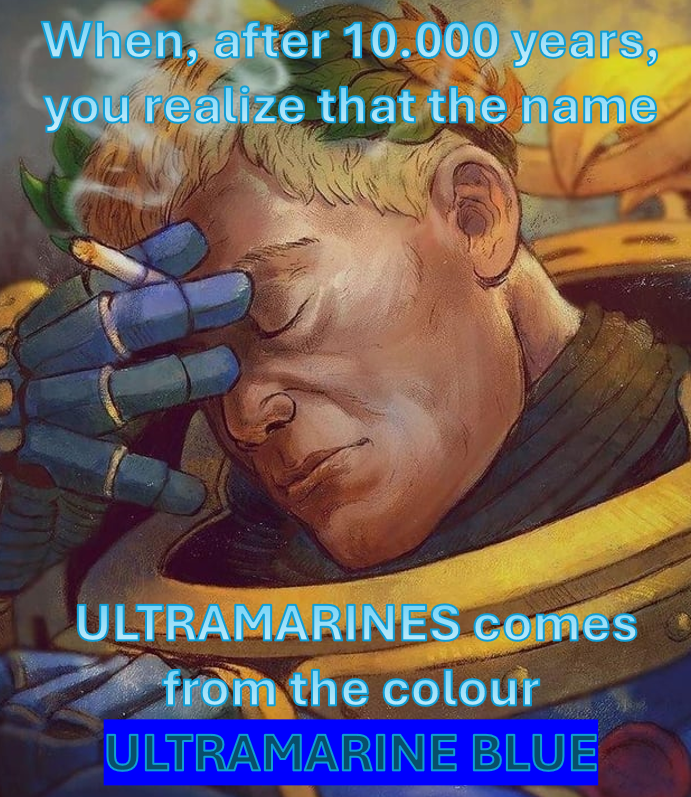 When, after 10.000 years, you realize that the name ULTRAMARINES comes from the colour ULTRAMARINE BLUE