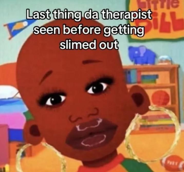 A meme captioned, "Last thing da therapist seen before getting slimed out." The caption is over an edited image of Little Bill.