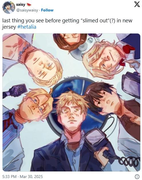 saisy @saisywaisy. Follow last thing you see before getting "slimed out"(?) in new jersey #hetalia 5:33 PM Mar 30, 2025 Sui X 0000