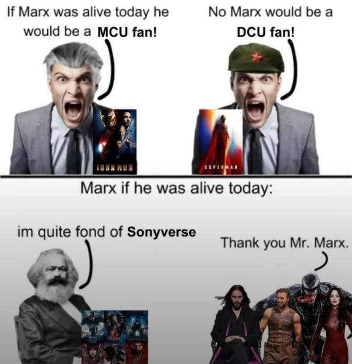 If Marx was alive today he would be a MCU fan! No Marx would be a DCU fan! SUPERMAN Marx if he was alive today: im quite fond of Sonyverse Thank you Mr. Marx. M MOTTIUS