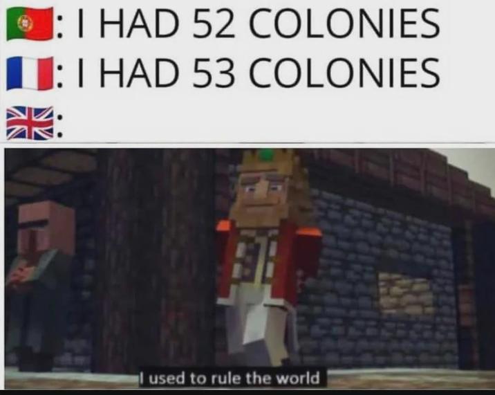 : I HAD 52 COLONIES ■: I HAD 53 COLONIES I used to rule the world