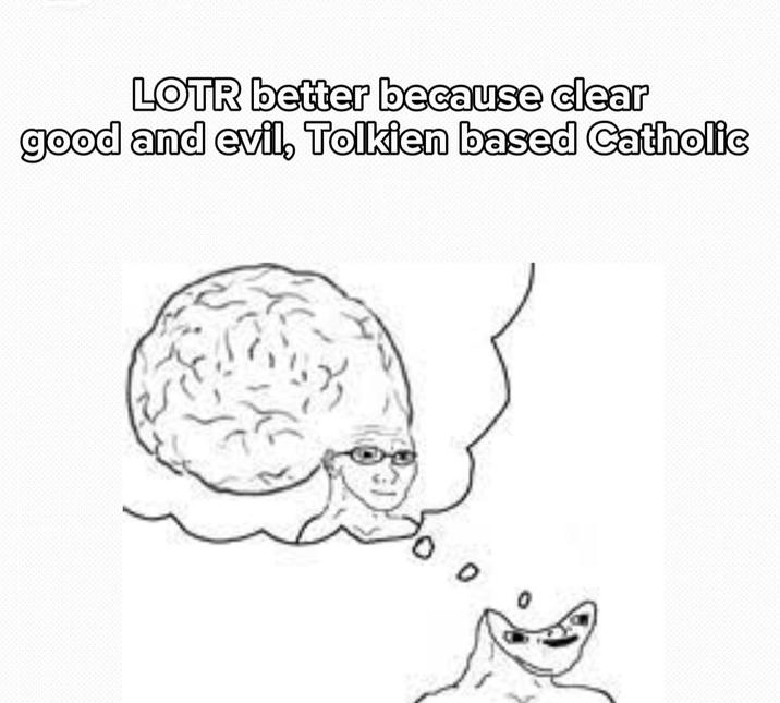 LOTR better because clear good and evil, Tolkien based Catholic