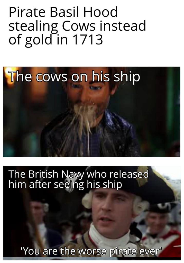 Pirate Basil Hood stealing Cows instead of gold in 1713 The cows on his ship The British Navy who released him after seeing his ship 'You are the worse pirate ever