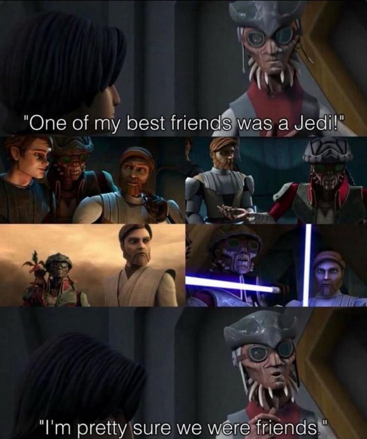"One of my best friends was a Jedi!" "I'm pretty sure we were friends."