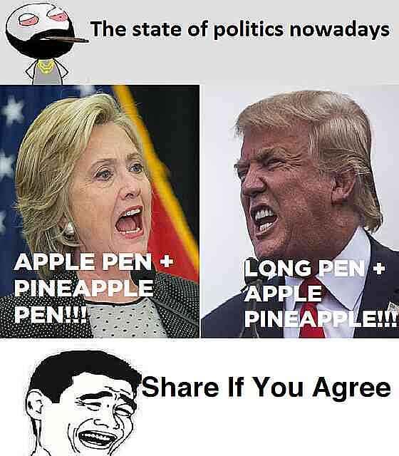 The state of politics nowadays APPLE PEN + PINEAPPLE LONG PEN+ APPLE PEN!!! PINEAPPLE!!!! Share If You Agree