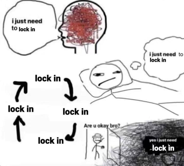 i just need to lock in i just need to lock in R lock in lock in ↑ lock in 2 lock in Are u okay bro? yes i just need lock in