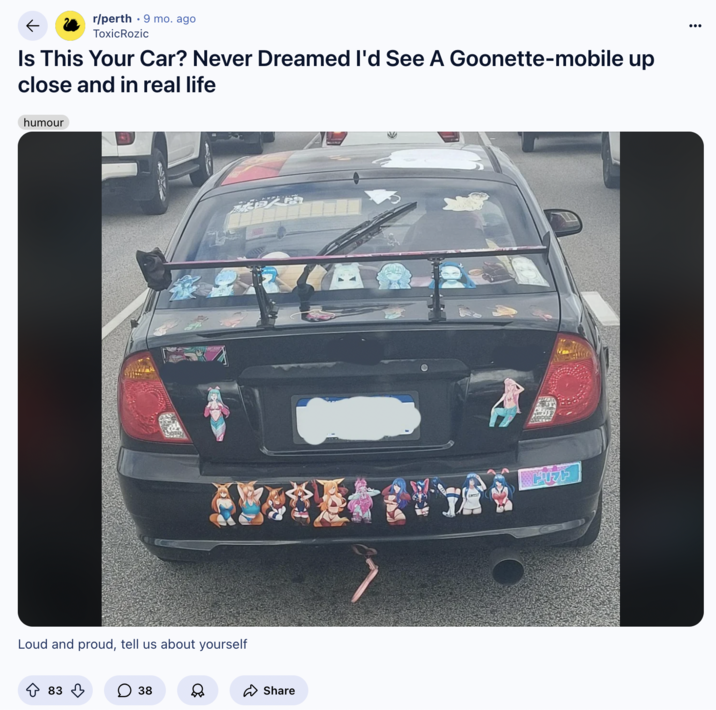 November 4th, 2024 post on /r/Perth On November 4th, 2024, Redditor u/ToxicRozic posted an image of a car covered in suggestive anime stickets to the /r/Perth subreddit , writing, "Is This Your Car? Never Dreamed I'd See A Goonette-mobile up close and in real life."