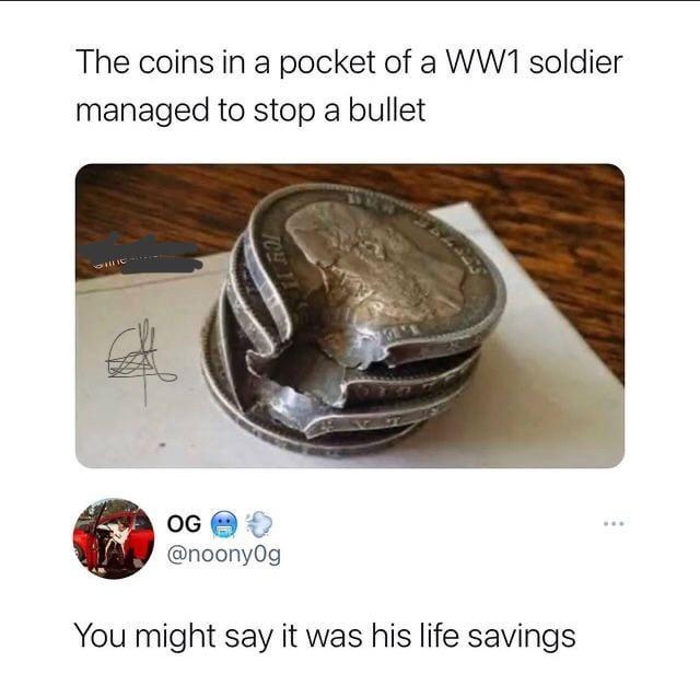 The coins in a pocket of a WW1 soldier managed to stop a bullet OG 1041 14 @noony0g You might say it was his life savings