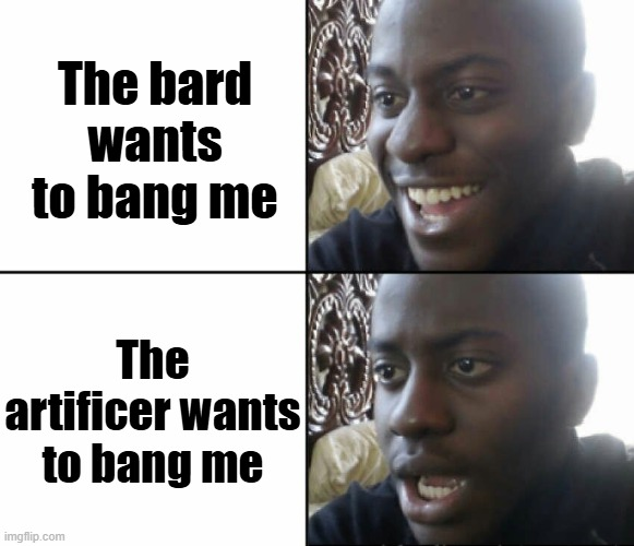 The bard wants to bang me The artificer wants to bang me imgflip.com