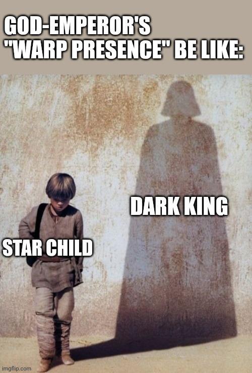 GOD-EMPEROR'S "WARP PRESENCE" BE LIKE: STAR CHILD DARK KING imgflip.com