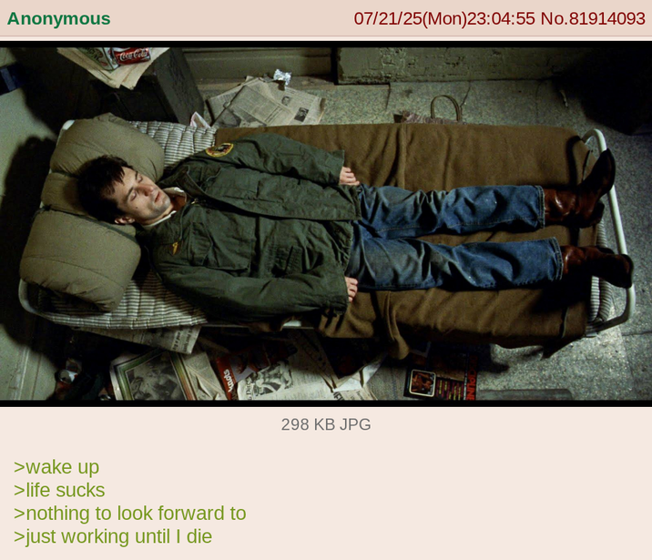 Anonymous Coca-Cola >wake up > life sucks >nothing to look forward to >just working until I die knots Dire 298 KB JPG 07/21/25(Mon)23:04:55 No.81914093