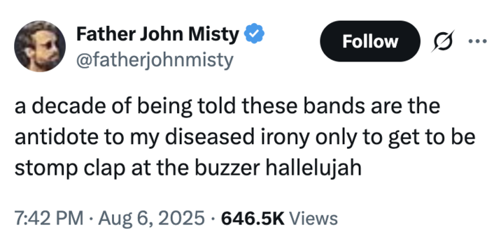 a decade of being told these bands are the antidote to my diseased irony only to get to be stomp clap at the buzzer halleluj A "tweet":https://knowyourmeme.com/memes/sites/twitter-x from Father John Misty about Stomp Clap Hey Music.