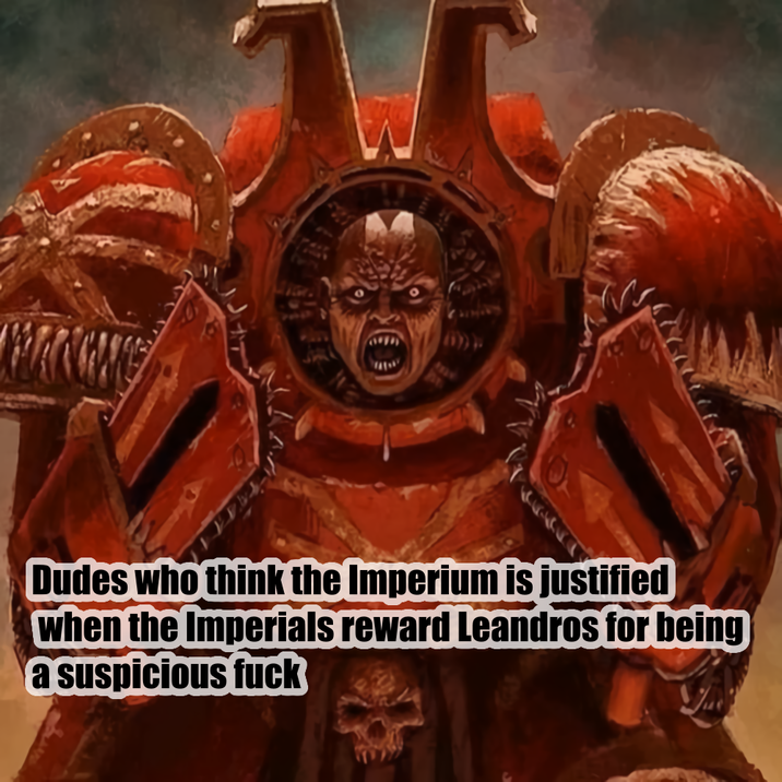 334 Dudes who think the Imperium is justified when the Imperials reward Leandros for being a suspicious f---