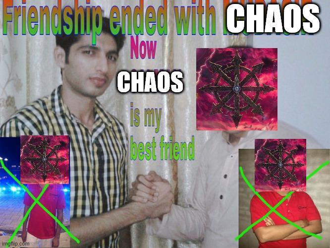 Friendship ended with CHAOS Now CHAOS best friend imgflip.com