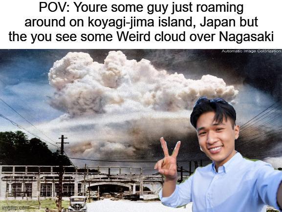POV: Youre some guy just roaming around on koyagi-jima island, Japan but the you see some Weird cloud over Nagasaki Automatic Image Colorization imgflip.com