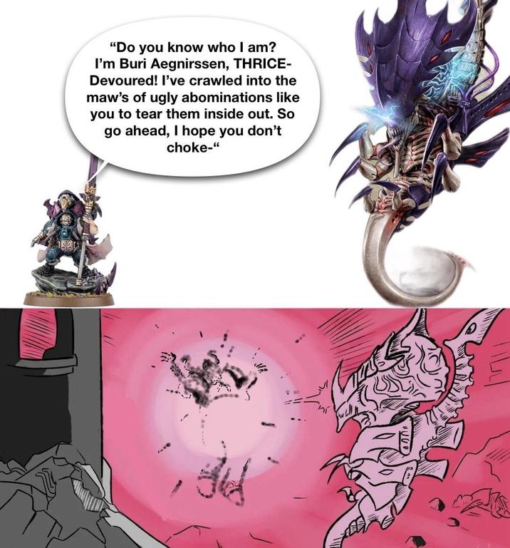 "Do you know who I am? I'm Buri Aegnirssen, THRICE- Devoured! I've crawled into the maw's of ugly abominations like you to tear them inside out. So go ahead, I hope you don't choke-"