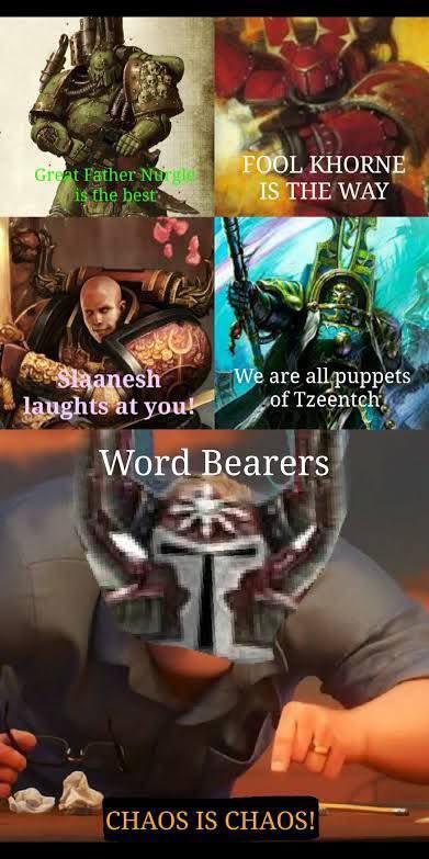 FOOL KHORNE Great Father Nurgle is the best IS THE WAY Slaanesh laughts at you! We are all puppets of Tzeentch Word Bearers CHAOS IS CHAOS!