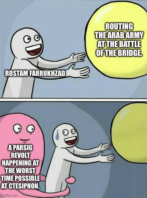 ROSTAM FARRUKHZAD ROUTING THE ARAB ARMY AT THE BATTLE OF THE BRIDGE. A PARSIG REVOLT HAPPENING AT THE WORST TIME POSSIBLE AT CTESIPHON. Imgflip.com