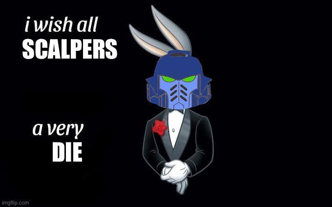 i wish all SCALPERS imgflip.com a very DIE °
