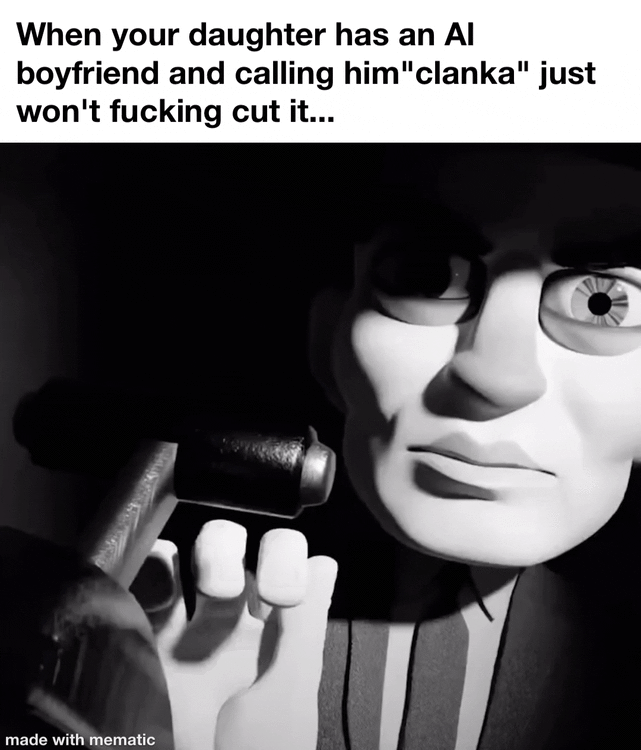 When your daughter has an Al boyfriend and calling him"clanka" just won't f------ cut it... made with mematic