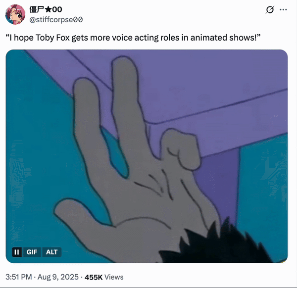 August 9th, 2025 tweet by @stiffcorpse00 X user @stiffcorpse00 joked about a monkey paw curling in response to the wish, "I hope Toby Fox gets more voice acting roles in animated shows!," implying that his work in the _Homestuck_ adaptation is a twisted and unwanted interpretation of the wish.