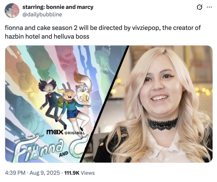 August 9th, 2025 tweet by @dailybubbline X user @dailybubbline posted a tweet joking about Vivziepop directing _Fiona and Cake_ season 2, gathering over 4,000 likes in a day.