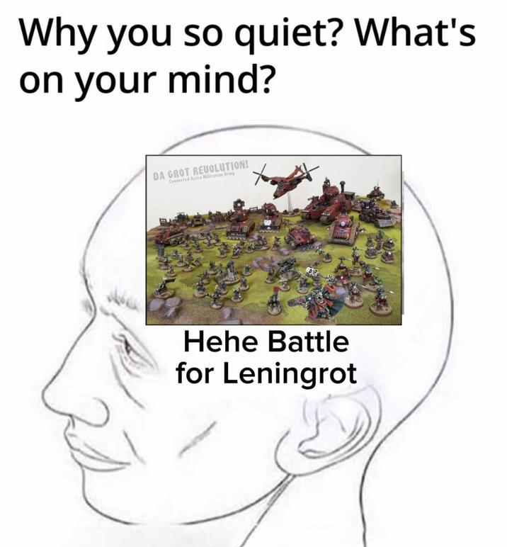Why you so quiet? What's on your mind? DA GROT REUOLUTION! Converted Astra Militarum Army Hehe Battle for Leningrot