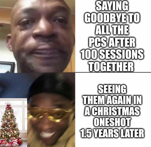 imgflip.com SAYING GOODBYE TO ALL THE PCS AFTER 100 SESSIONS TOGETHER SEEING THEM AGAIN IN A CHRISTMAS ONESHOT 1.5 YEARS LATER