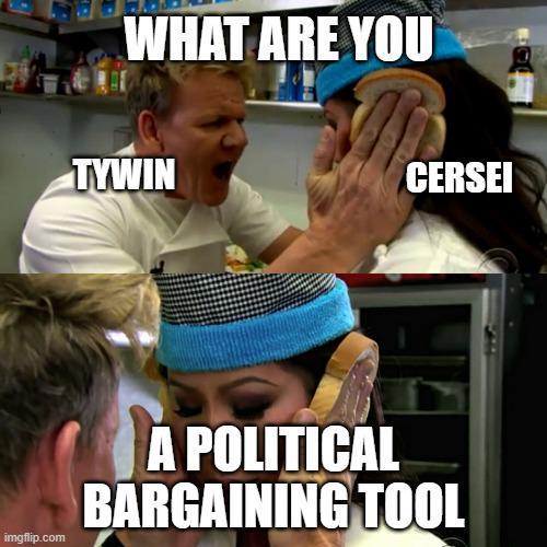 imgflip.com WHAT ARE YOU TYWIN CERSEI A POLITICAL BARGAINING TOOL