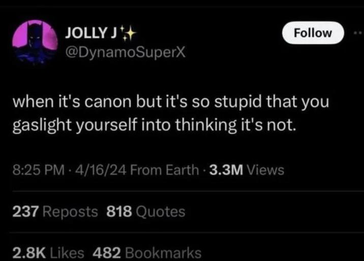 JOLLY J @DynamoSuperX Follow when it's canon but it's so stupid that you gaslight yourself into thinking it's not. 8:25 PM 4/16/24 From Earth - 3.3M Views 4 237 Reposts 818 Quotes 2.8K Likes 482 Bookmarks