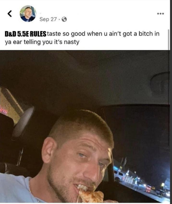 Sep 27. D&D 5.5E RULES taste so good when u ain't got a bitch in ya ear telling you it's nasty