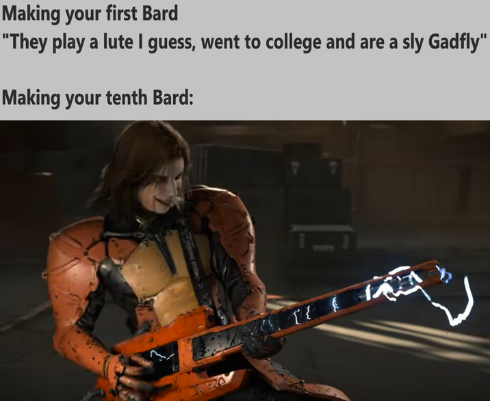 Making your first Bard "They play a lute I guess, went to college and are a sly Gadfly" Making your tenth Bard: