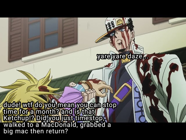 OH yare yare daze... dude! w-- do you mean you can stop time for a month? and is that Ketchup!? Did you just timestop, walked to a MacDonald, grabbed a big mac then return?