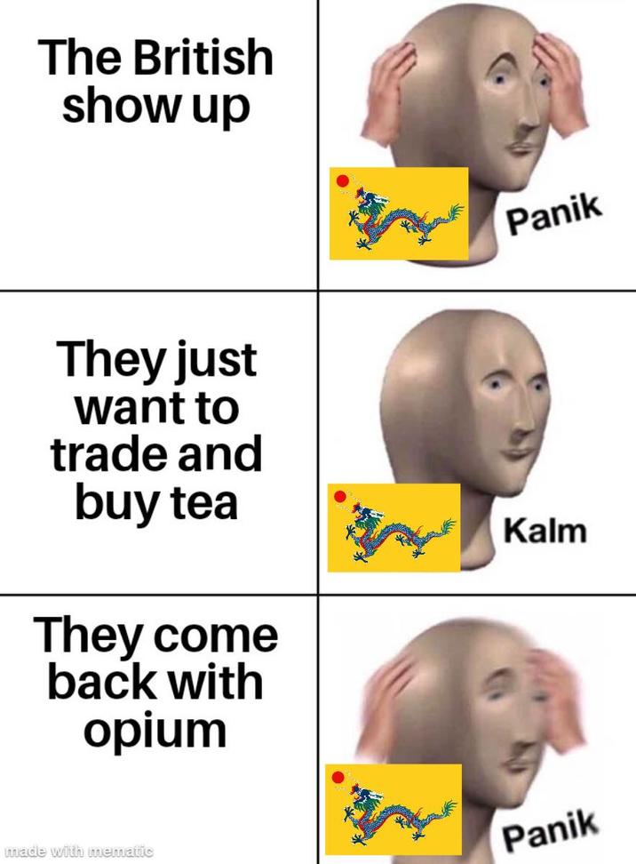 The British show up They just want to trade and buy tea They come back with opium Panik Kalm made with mematic Panik