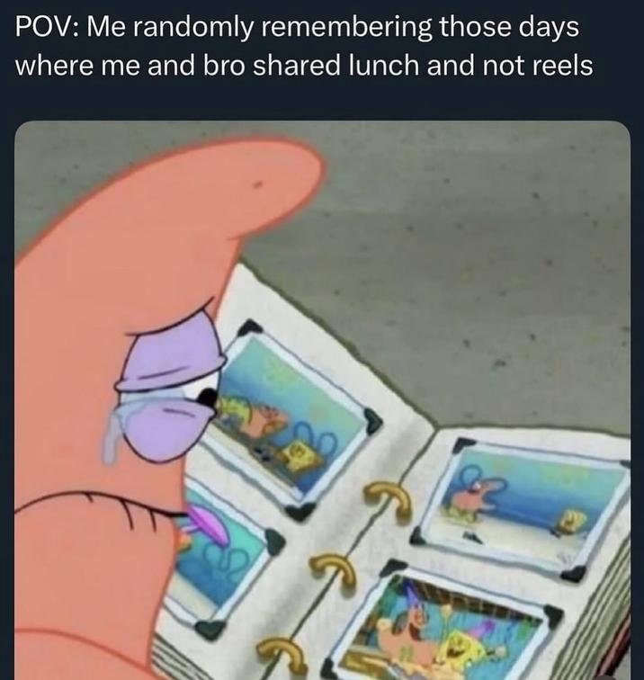 POV: Me randomly remembering those days where me and bro shared lunch and not reels