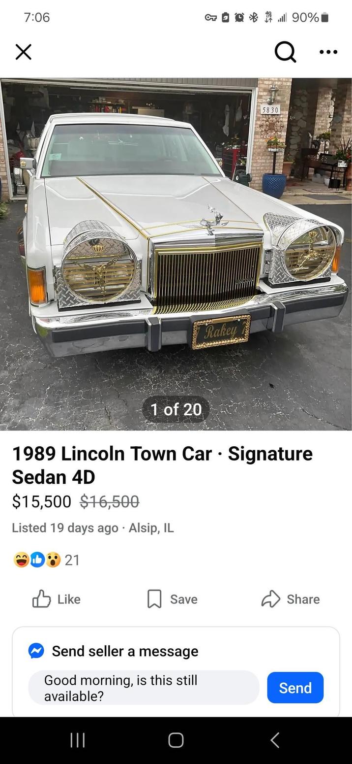 7:06 Rakey 5830 Q 90%I 1 of 20 . 1989 Lincoln Town Car Signature Sedan 4D $15,500 $16,500 Listed 19 days ago · Alsip, IL 21 Like Save Share ✔ Send seller a message Good morning, is this still available? ||| Send