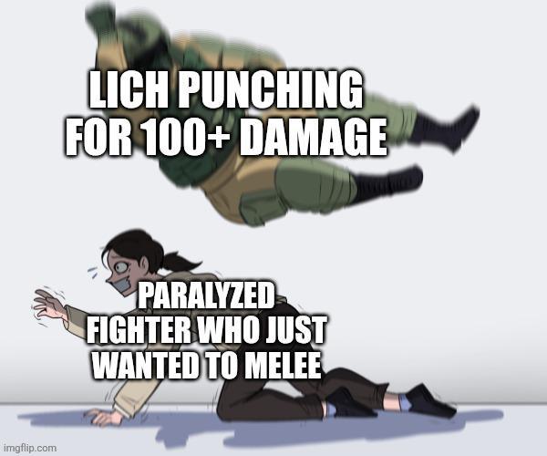 imgflip.com LICH PUNCHING FOR 100+ DAMAGE PARALYZED FIGHTER WHO JUST WANTED TO MELEE