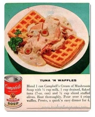 TUNA 'N WAFFLES Campbell Blend 1 can Campbell's Cream of Mushroom MUSHROOM SOUP Soup with ½ cup milk, 1 cup drained, flaked tuna (7-oz. can) and ¼ cup sliced stuffed olives. Heat thoroughly. Pour over 4 crisp waffles. Presto, a quick'n easy dinner for 4. www.midcenturymene.com