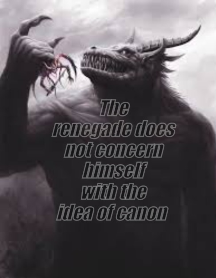 The renegade does not concern himself with the idea of canon