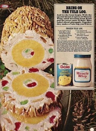 CRAFT BRING ON THE YULE LOG. And let the least begin. With the special blend of splees of Miracle Whip salad dressing from Kraft Label sliced pineapple. Together they make a Yale Leg you'll love. FROZEN YULE LOG Dole sliced pineapple Miracle Whip