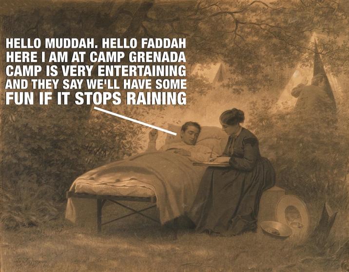 HELLO MUDDAH. HELLO FADDAH HERE I AM AT CAMP GRENADA CAMP IS VERY ENTERTAINING AND THEY SAY WE'LL HAVE SOME FUN IF IT STOPS RAINING