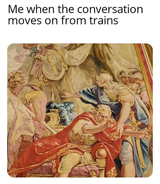 Me when the conversation moves on from trains CuteLLEAG