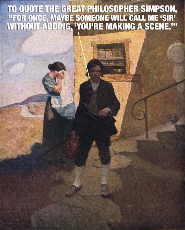 TO QUOTE THE GREAT PHILOSOPHER SIMPSON, "FOR ONCE, MAYBE SOMEONE WILL CALL ME 'SIR' WITHOUT ADDING, YOU'RE MAKING A SCENE."""