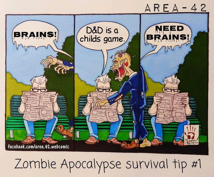 BRAINS! D&D is a childs game. - AREA 42 NEED BRAINS! 03/08/20 facebook.com/area.42.webcomic Zombie Apocalypse survival tip #1