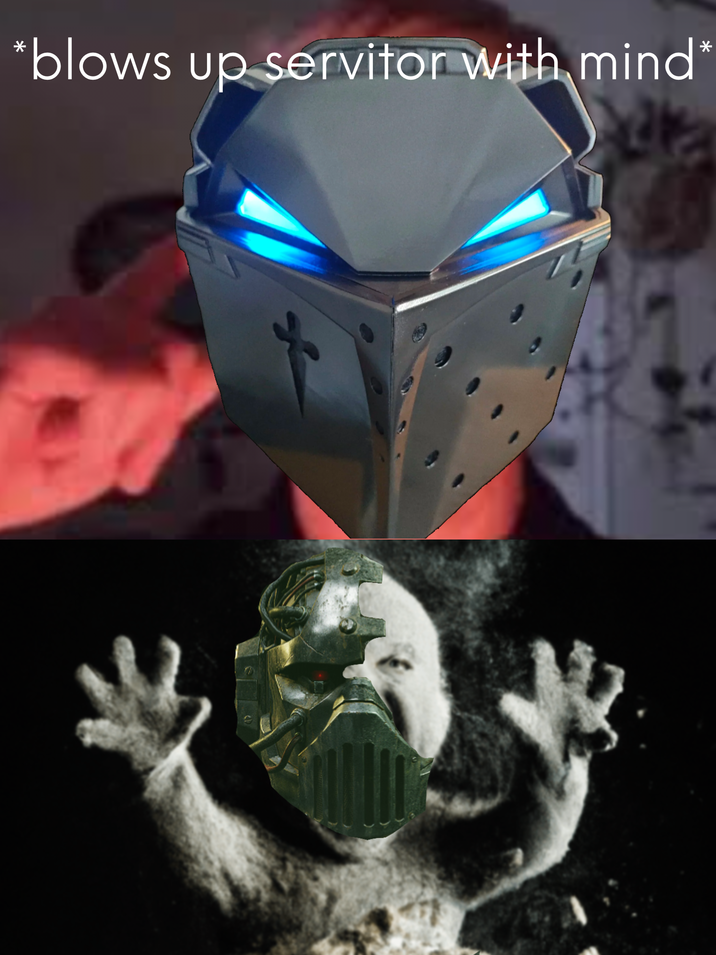 *blows up servitor with mind*