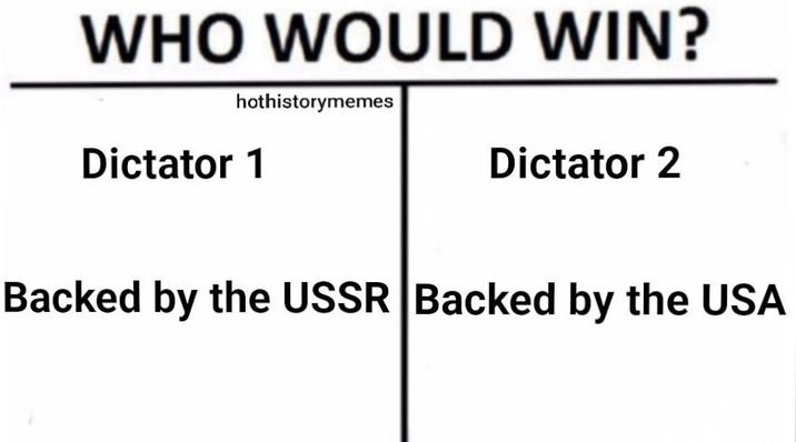 WHO WOULD WIN? hothistorymemes Dictator 1 Dictator 2 Backed by the USSR Backed by the USA