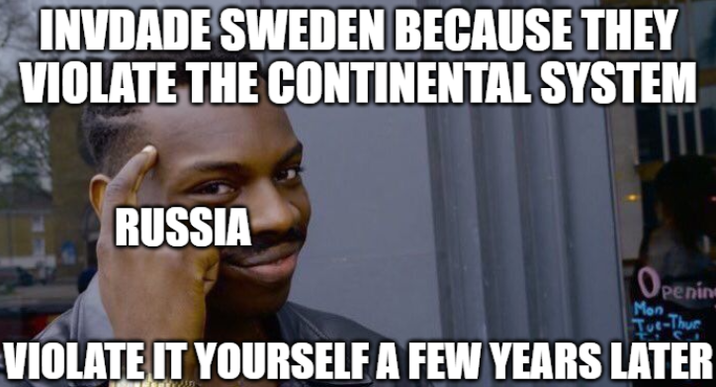 INVDADE SWEDEN BECAUSE THEY VIOLATE THE CONTINENTAL SYSTEM RUSSIA Openin Mon Tue-Thur VIOLATE IT YOURSELF A FEW YEARS LATER