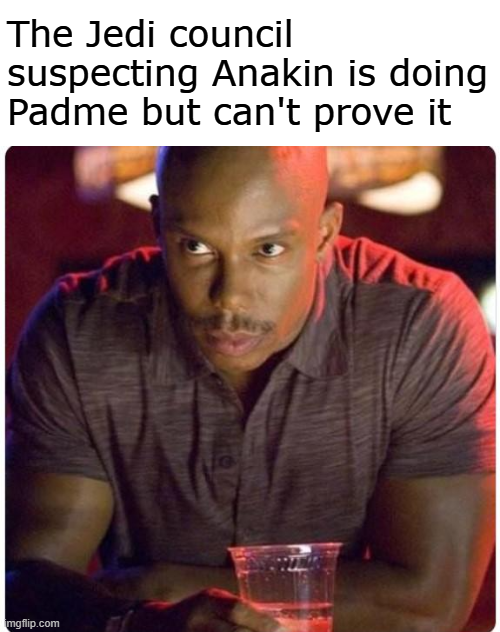 The Jedi council suspecting Anakin is doing Padme but can't prove it imgflip.com