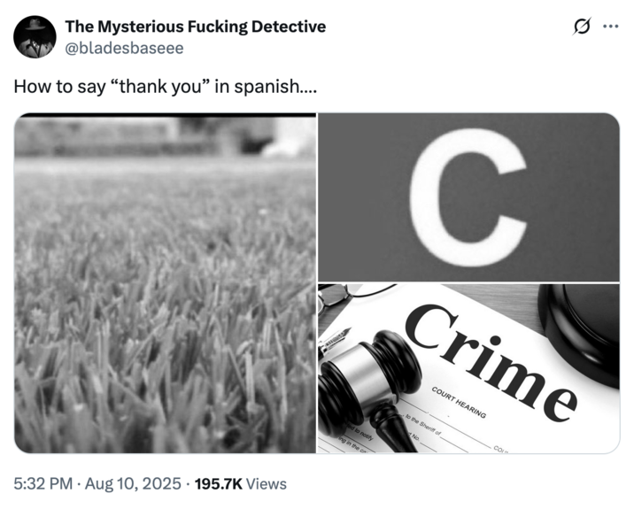 August 10th, 2025 tweet by @bladesbaseee X user @bladesbaseee, "The Mysterious F------ Detective," posted a black and white photo of grass, the letter "C," and a gavel next to a paper that reads, "Crime."