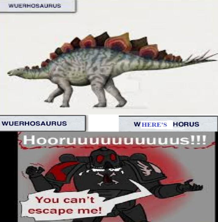 WUERHOSAURUS WUERHOSAURUS WHERE'S HORUS Hooruuuuuuuuuus!!! You can't escape me!